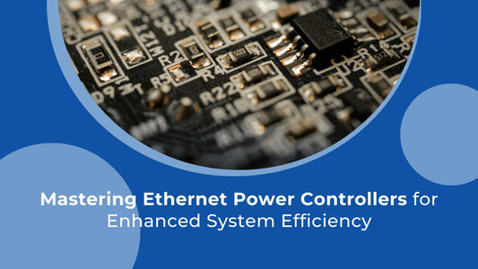 Mastering Ethernet Power Controllers for Enhanced System Efficiency